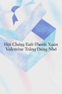 Hội Chứng Tuổi Thanh Xuân: Valentine Trắng Đáng Nhớ