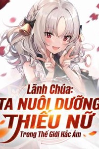 Lãnh Chúa: Ta Nuôi Dưỡng Thiếu Nữ Trong Thế Giới Hắc Ám